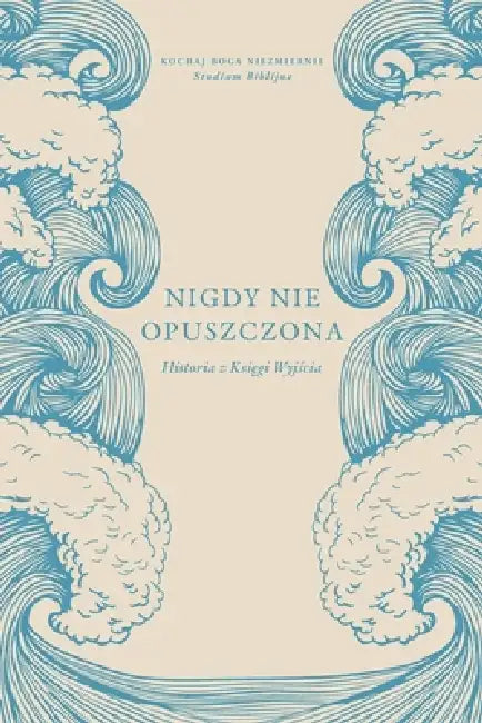 Nigdy nie opuszczona: Historia z Księgi Wyjścia: A Love God Greatly Polish Bible Study by Love God Greatly