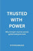 Trusted With Power: Why Strength Must Be Earned, Guided And Given Back by Steven MacKie