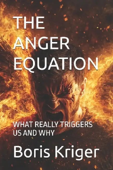 The Anger Equation: What Really Triggers Us and Why by Boris Kriger