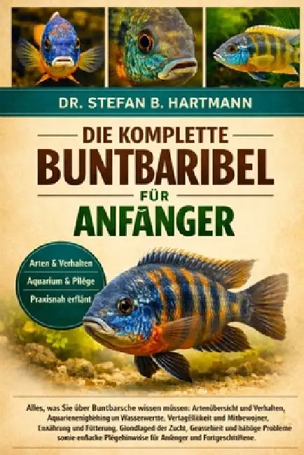 Die Komplette Buntelbibel Für Anfänger: Alles, was Sie über Buntbarsche wissen müssen: Artenübersicht und Verhalten, Aquarieneinrichtung und.....Probl by Stefan B. Hartmann