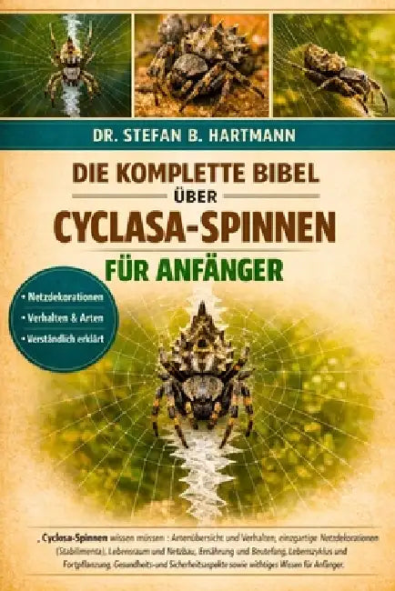 Die Komplette Bibel Über Cyclasa-Spinnen Für Anfänger: Cyclosa- Spinnen wissen müssen: Artenübersicht und Verhalten, einzigartige Netzdekorationen ( S by Stefan B. Hartmann