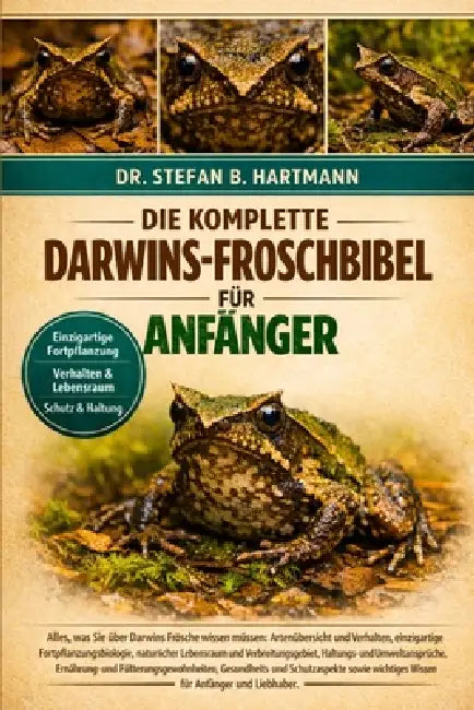 Die Komplette Darwins-Froschbibel Für Anfänger: Alles, was Sie über Darwins Frösche wissen müssen: Artenübersicht und Verhalten, einzigartige Fortpfla by Stefan B. Hartmann