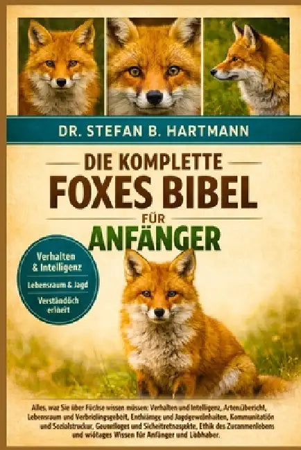 Die Komplette Foxes Bibel Für Anfänger: Alles, was Sie über Füchse wissen müssen: Verhalten und Intelligenz, Artenübersicht, Lebensraum und Verbreitun by Stefan B. Hartmann