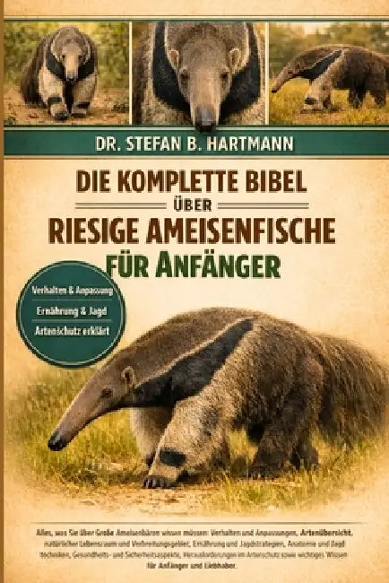 Die Komplette Bibel Über Riesige Ameisenfische Für Anfänger: Alles, was Sie über Große Ameisenbären wissen müssen: Verhalten und Anpassungen, Artenübe by Stefan B. Hartmann