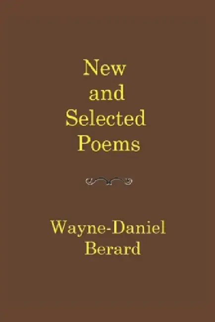 New and Selected Poems by Wayne-Daniel Berard
