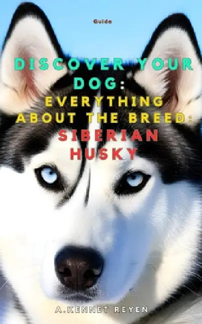 Discover your dog: Everything about the breed: Siberian Husky by A. Kennet Reyen