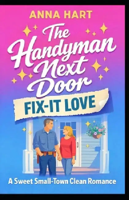 The Handyman Next Door: A Sweet Small-Town Clean Romance by Anna Hart