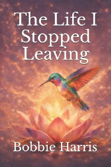 The Life I Stopped Leaving by Bobbie Harris
