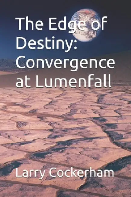 The Edge of Destiny: Convergence at Lumenfall by Larry W. Cockerham