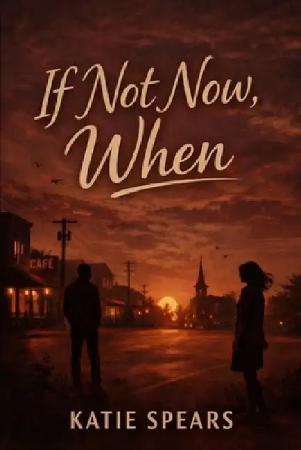 If Not Now, When? by Katie Spears