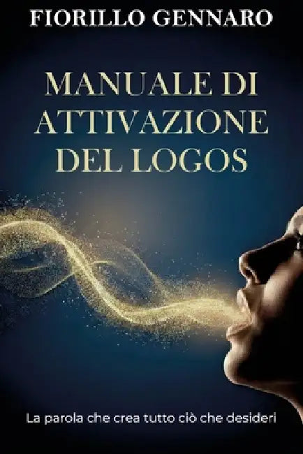Manuale di attivazione del Logos: La parola che crea tutto ciò che desideri by Gennaro Fiorillo