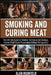 Smoking and Curing Meat: The Ultimate Guide to Timeless Techniques for Delicious, Forever Shelf-Stable Meat Preservation Without Refrigeration by Alan Highfield