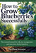 How to Grow Blueberries Successfully: The Essential Manual for Soil, Pest Management, and Maximum Fruit Production by Plant Scientist