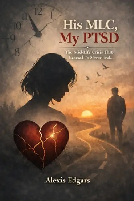 His MLC My PTSD: The mid-life crisis that seemed to never end... by Alexis Edgars