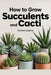 How to Grow Succulents & Cacti: The Complete Guide to Care, Propagation, and Troubleshooting for Every Level by Plant Scientist