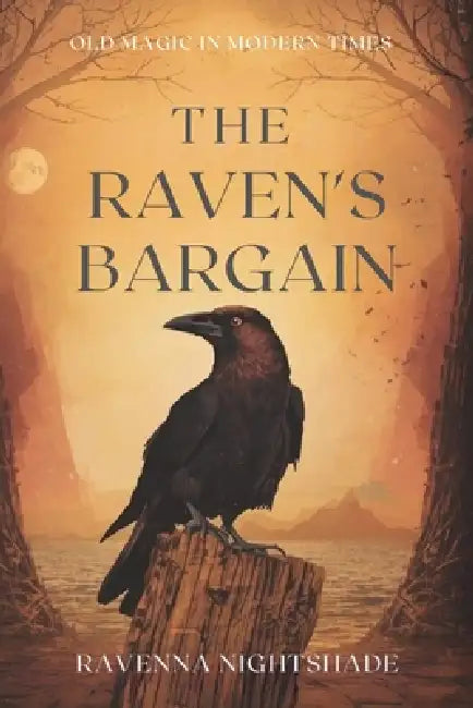 The Raven's Bargain: Old Magic in Modern Times by Ravenna Nightshade