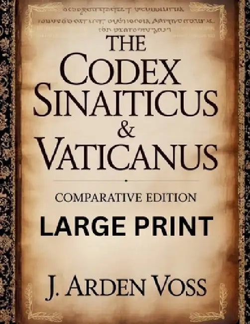 The Codex Sinaiticus & Vaticanus Comparative Edition: Textual Variations and Lost Verses in Ancient Biblical Manuscripts with English Translation, His by J. Arden Voss