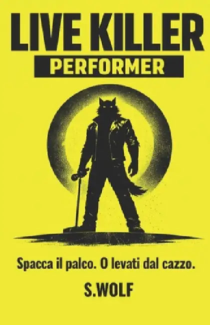 Live Killer Performer: Spacca il palco. O levati dal cazzo. by S. Wolf
