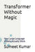 Transformer Without Magic: How Large Language Models Actually Work by Sumeet Kumar
