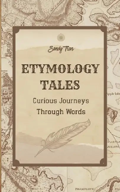 Etymology Tales: Curious Journeys Through Words by Sandy Tran