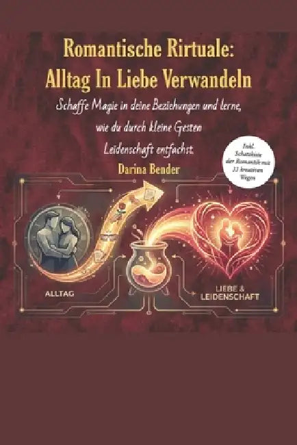 Romantische Rituale: Alltag in Liebe verwandeln: Schaffe Magie in deine Beziehung und lerne, wie du durch kleine Gesten Leidenschaft entfachst by Darina Bender