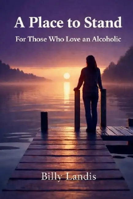A Place to Stand: When You Love an Alcoholic by Billy Landis