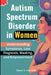 Autism Spectrum Disorder in Women: Understanding Symptoms, Late Diagnosis, Masking, and Empowerment by Elena S. Van Dijk