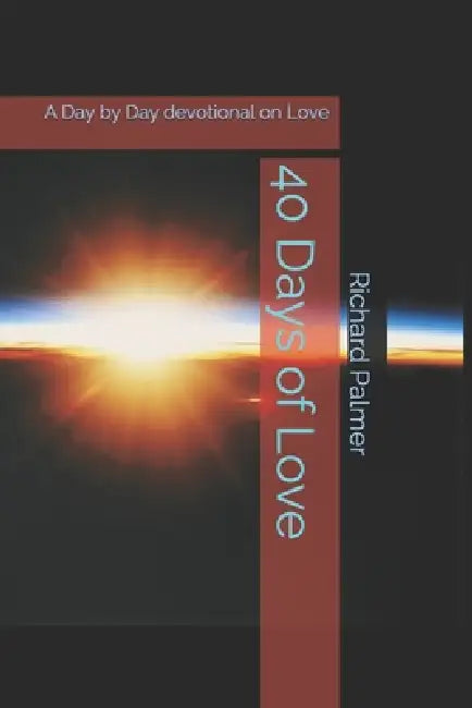 40 Days of Love: A Day by Day devotional on Love by Richard Palmer
