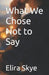 What We Chose Not to Say by Tony Rock, Clara Williams, Elira Skye
