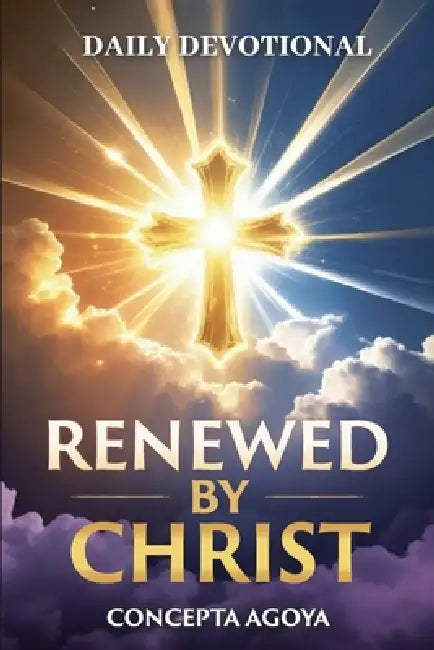 Renewed by Christ: Made New In Him - A Daily Devotional For Spiritual Growth by Concepta Agoya