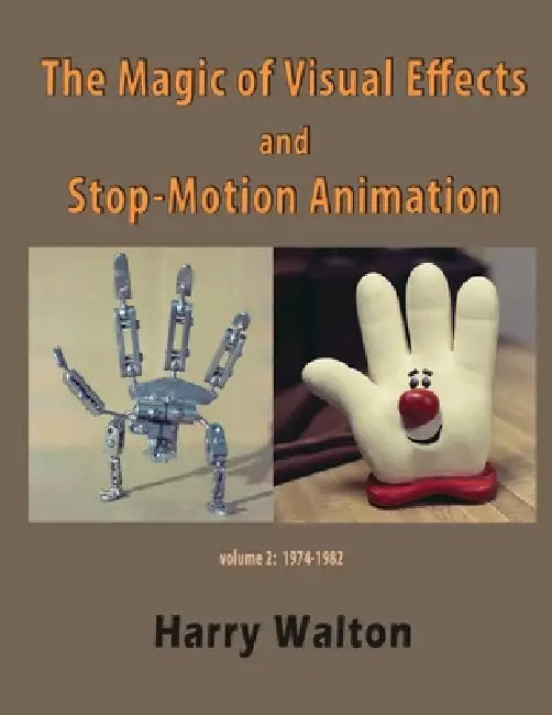 The Magic of Visual Effects and Stop-Motion Animation: volume 2: 1974-1982 by Tim Landry, Tom Scherman, David Stipes