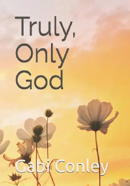 Truly, Only God by Gabi Conley