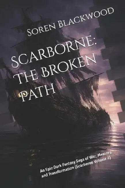 Scarborne: The Broken Path: An Epic Dark Fantasy Saga of War, Memory, and Transformation (Scarborne Volume 2) by Soren Blackwood