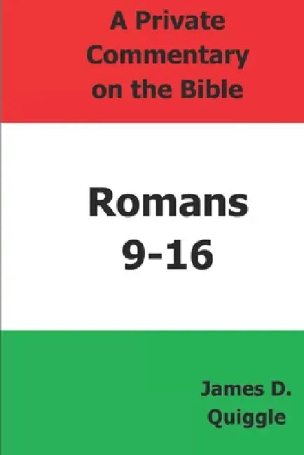 A Private Commentary on the Bible: Romans 9-16 by James D. Quiggle