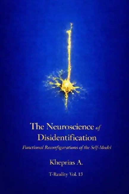 The Neuroscience of Disidentification: Functional Reconfigurations of the Self-Model by Kheprias A