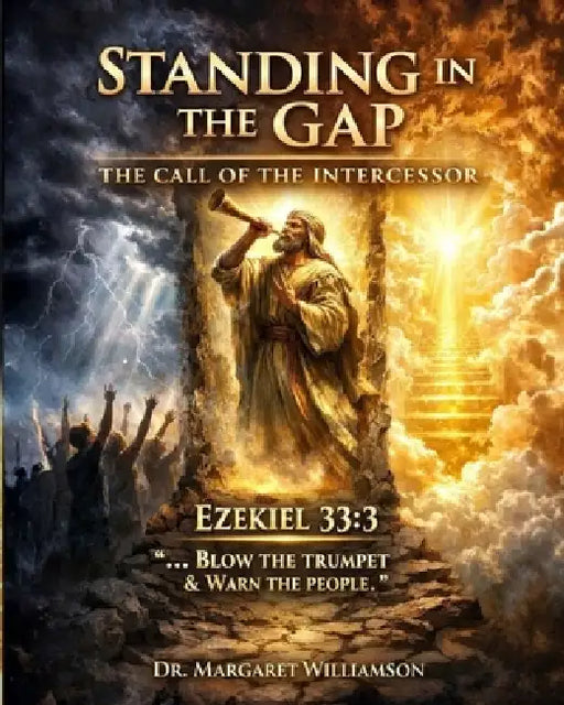 Standing in the GAP, The Call of the Intercessor: Ezekiel 33:3 Blow the Trumpet and Warn the People by Apostle Margaret Williamson