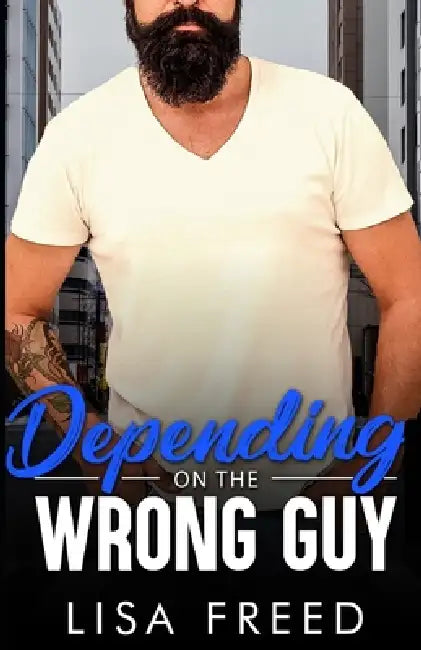 Depending on the Wrong Guy: Age Gap, Grumpy/Sunshine, Ex-military Romance by Lisa Freed