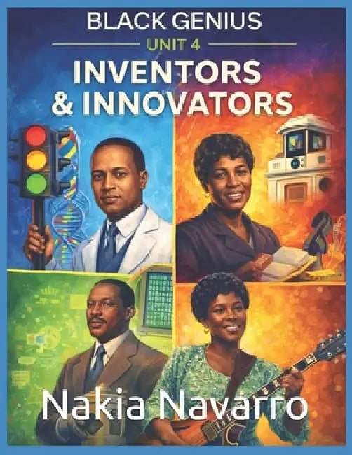 Black Genius: Unit 4: Inventors & Innovators by Nakia K. Navarro