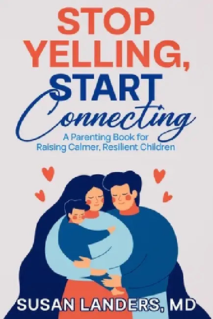 Stop Yelling, Start Connecting: A Parenting Book for Raising Calmer, Resilient Children by Susan Landers