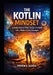The Kotlin Mindset: Learning how to Think, Design, and Build like a Modern Kotlin Developer by Steven D. Sledge