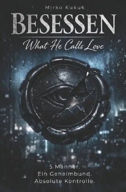 Besessen: What He Calls Love: Ein Dark Romance Sammelband über den Obsidian Circle. Fünf düstere Geschichten über Stalking, Macht und totale Hingabe. by Mirko Kukuk
