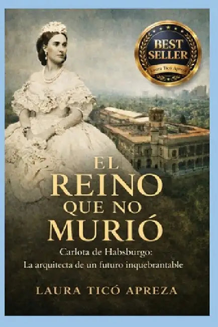 El Reino Que No Murió: Una emperatriz, un pacto y la verdad que sobrevivió by Laura Ticó Apreza