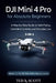 DJI Mini 4 Pro For Absolute Beginners 3-IN-1: A Step-by-Step Guide to Safe Flying, Confident Control, and Everyday Use by Ted A. Scott
