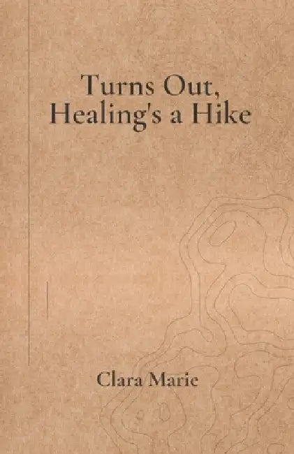 Turns Out, Healing's a Hike by Clara Marie