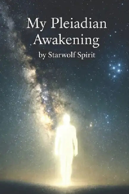 My Pleiadian Awakening by Starwolf Spirit