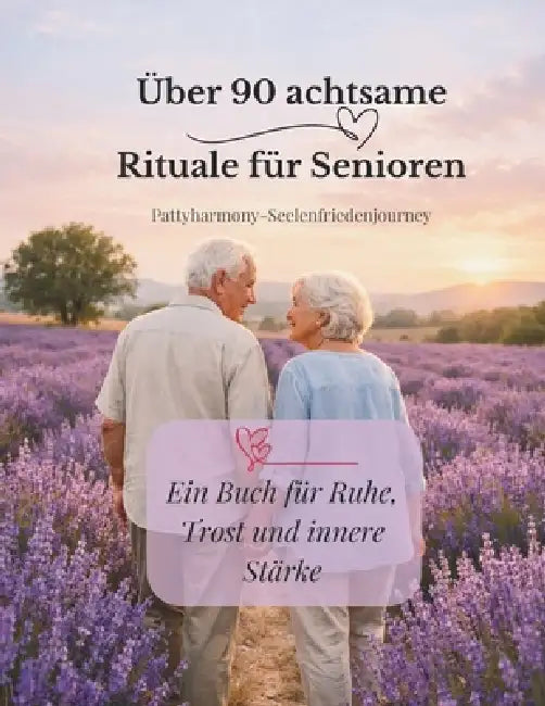 Über 90 achtsame Rituale für Senioren: Ein Buch für Ruhe, Trost und innere Stärke by Pattyharmony-Seelenfriedenjourn Lajtert