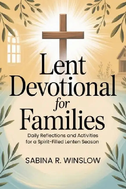 Lent Devotional for Families: Daily Reflections and Activities for a Spirit-Filled Lenten Season by Sabina Rose Winslow