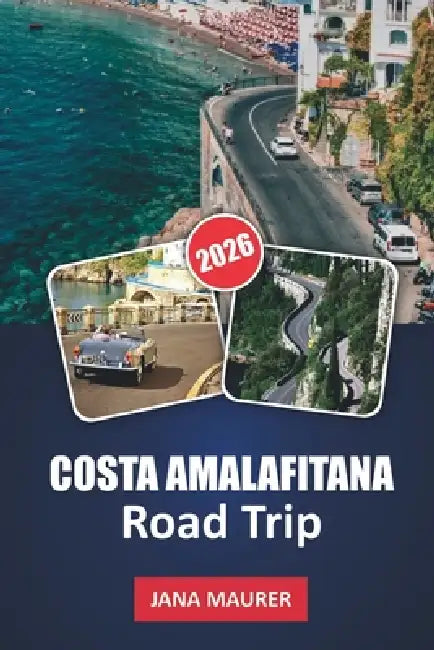 Coasta Amalafitana Road Trip: Percorsi panoramici, villaggi costieri, spiagge nascoste e soste iconiche lungo la costa più bella d'Italia by Jana Maurer