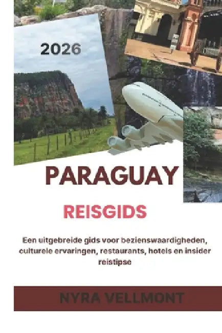 Paraguay Reisgids 2026: Een uitgebreide gids voor bezienswaardigheden, culturele ervaringen, restaurants, hotels en insider reistips by Nyra Vellmont