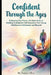 Confident Through the Ages: Embracing Your Power: A Lifespan Guide to Building Unshakeable Self-Assurance from Young Adulthood to Retirement and Beyon by Nuno Silva